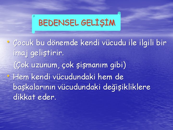 BEDENSEL GELİŞİM • Çocuk bu dönemde kendi vücudu ile ilgili bir imaj geliştirir. (Çok