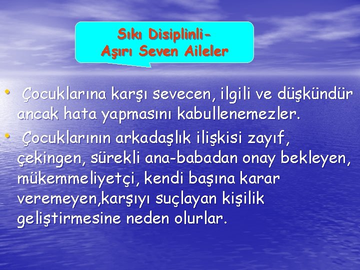 Sıkı Disiplinli. Aşırı Seven Aileler • Çocuklarına karşı sevecen, ilgili ve düşkündür • ancak