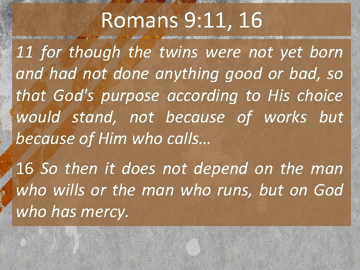 Romans 9: 11, 16 11 for though the twins were not yet born and