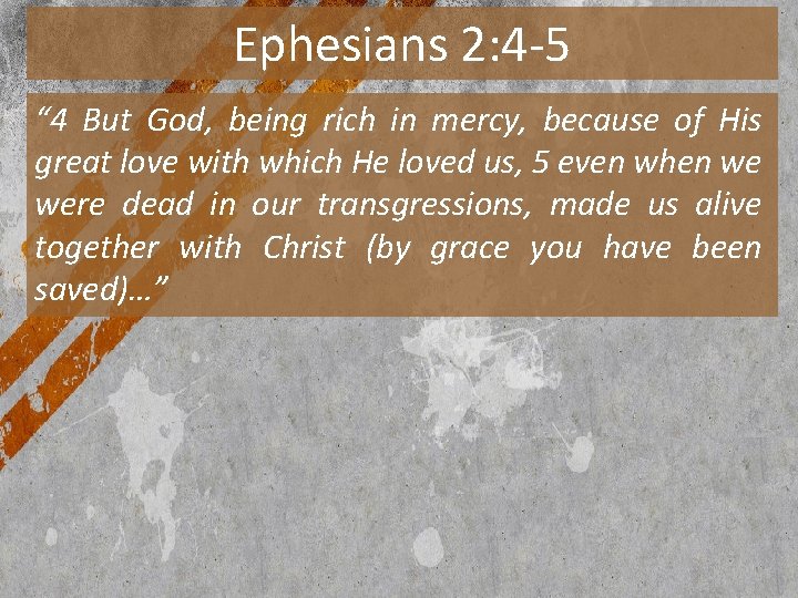 Ephesians 2: 4 -5 “ 4 But God, being rich in mercy, because of