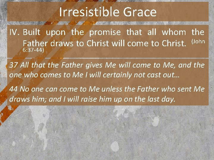 Irresistible Grace IV. Built upon the promise that all whom the Father draws to