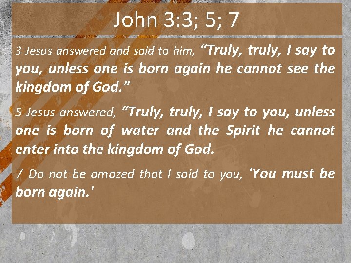 John 3: 3; 5; 7 “Truly, truly, I say to you, unless one is