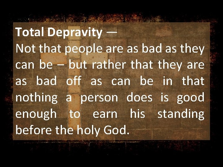 Total Depravity — Not that people are as bad as they can be –
