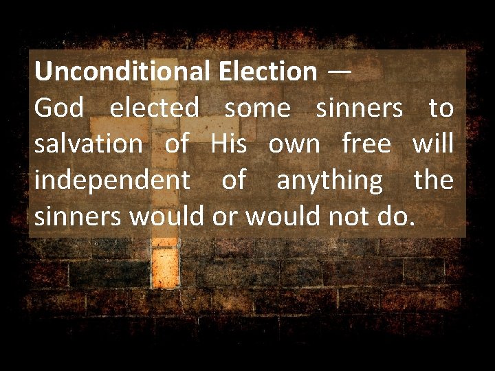 Unconditional Election — God elected some sinners to salvation of His own free will