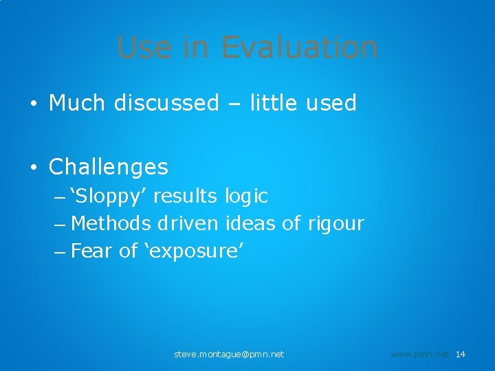 Use in Evaluation • Much discussed – little used • Challenges – ‘Sloppy’ results