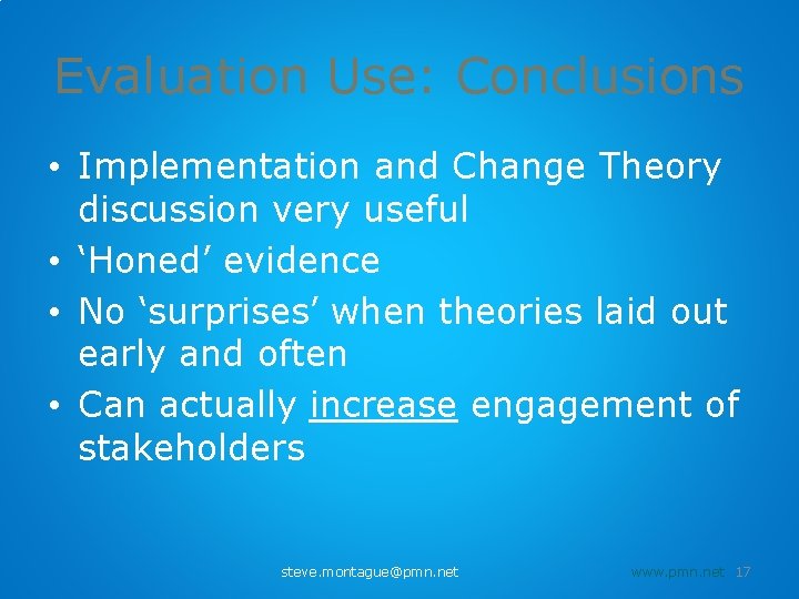 Evaluation Use: Conclusions • Implementation and Change Theory discussion very useful • ‘Honed’ evidence