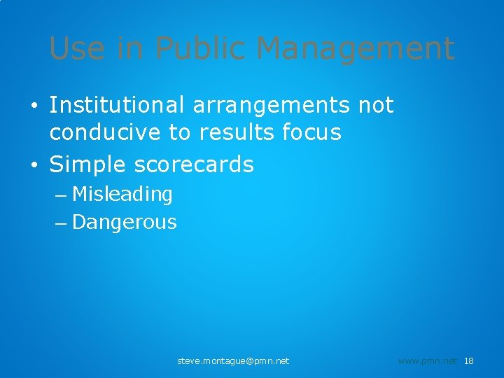 Use in Public Management • Institutional arrangements not conducive to results focus • Simple