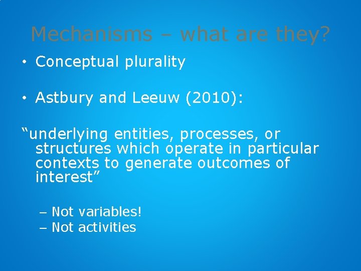 Mechanisms – what are they? • Conceptual plurality • Astbury and Leeuw (2010): “underlying