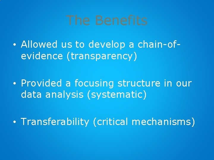 The Benefits • Allowed us to develop a chain-ofevidence (transparency) • Provided a focusing