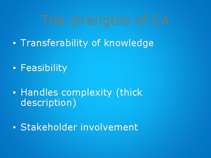 The strengths of CA • Transferability of knowledge • Feasibility • Handles complexity (thick