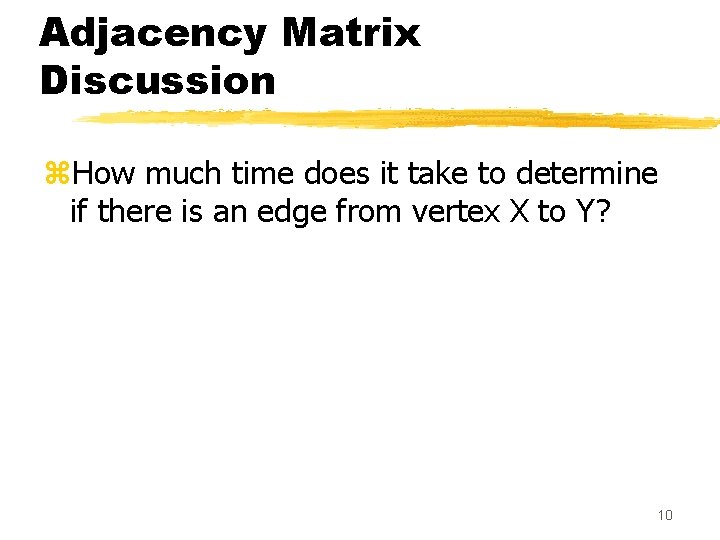 Adjacency Matrix Discussion z. How much time does it take to determine if there