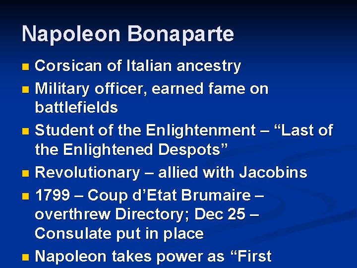 Napoleon Bonaparte Corsican of Italian ancestry n Military officer, earned fame on battlefields n