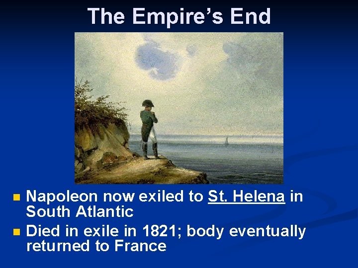 The Empire’s End n n Napoleon now exiled to St. Helena in South Atlantic