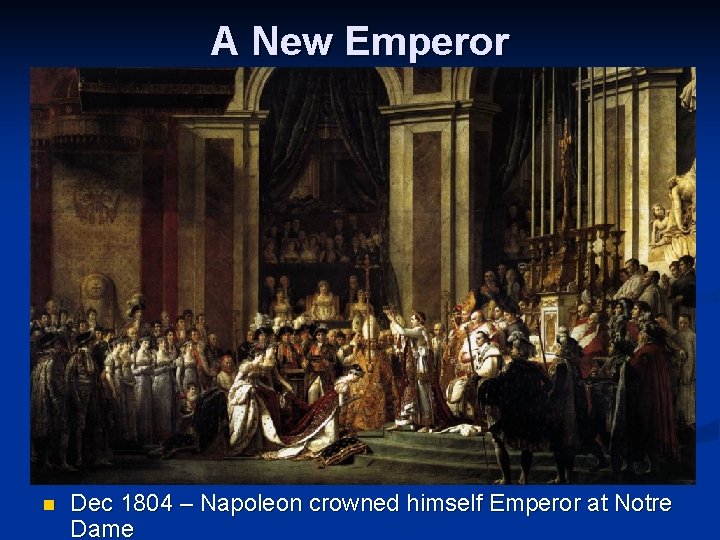 A New Emperor n Dec 1804 – Napoleon crowned himself Emperor at Notre Dame