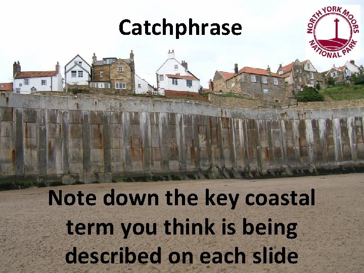 Catchphrase Note down the key coastal term you think is being described on each