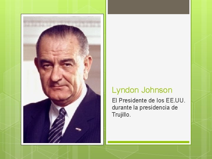 Lyndon Johnson El Presidente de los EE. UU. durante la presidencia de Trujillo. 