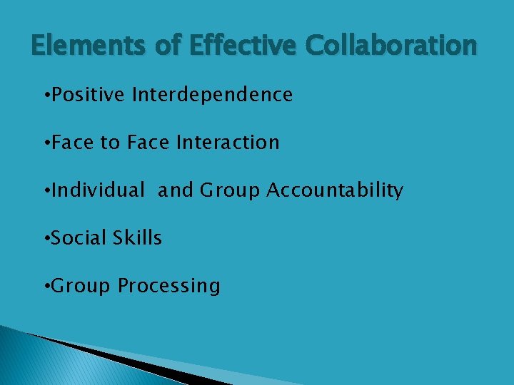 Elements of Effective Collaboration • Positive Interdependence • Face to Face Interaction • Individual