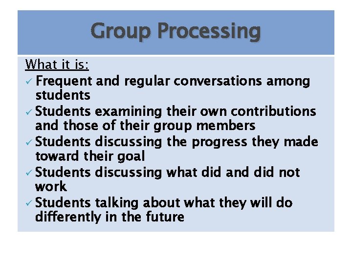 Group Processing What it is: ü Frequent and regular conversations among students ü Students