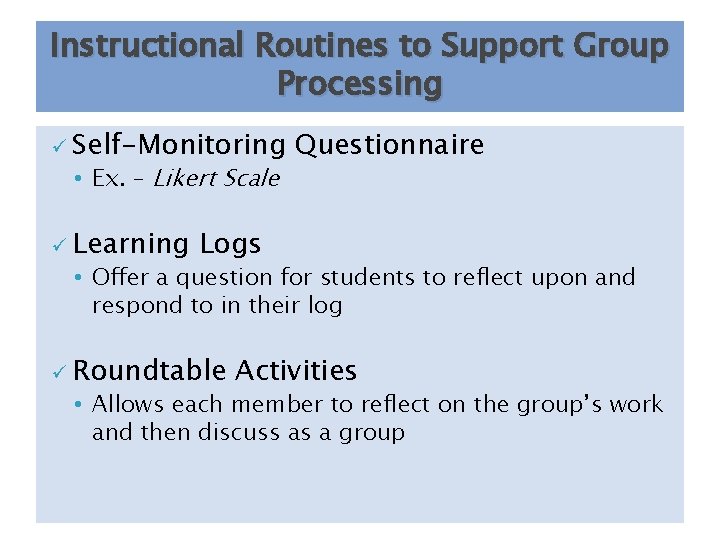 Instructional Routines to Support Group Processing ü Self-Monitoring • Ex. – Likert Scale ü