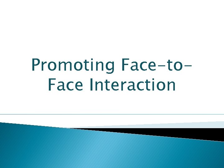 Promoting Face-to. Face Interaction 