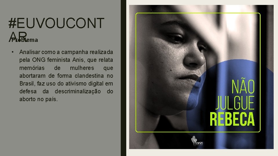 #EUVOUCONT AR Problema • Analisar como a campanha realizada pela ONG feminista Anis, que