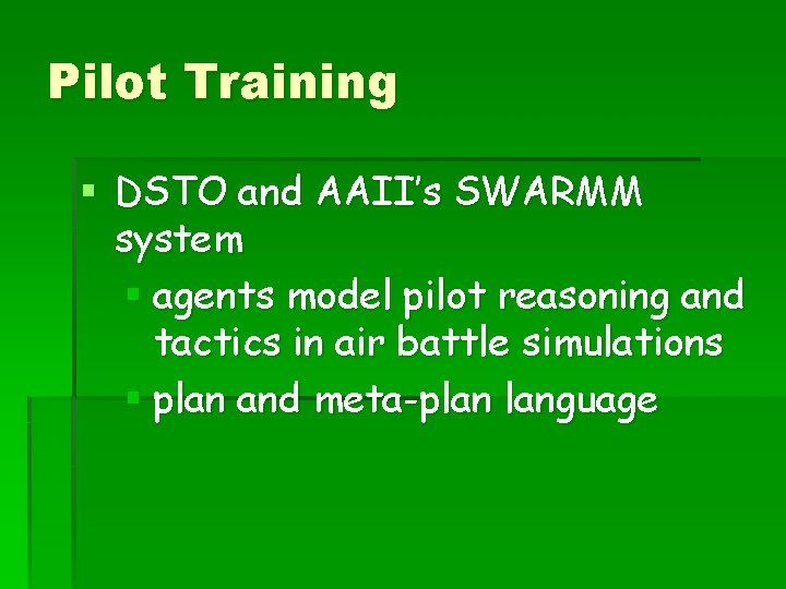 Pilot Training § DSTO and AAII’s SWARMM system § agents model pilot reasoning and