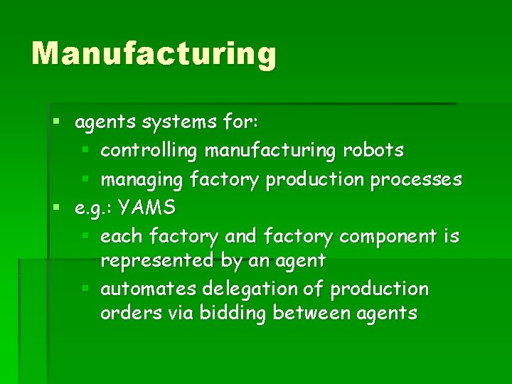 Manufacturing § agents systems for: § controlling manufacturing robots § managing factory production processes