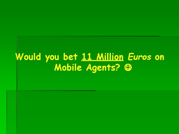 Would you bet 11 Million Euros on Mobile Agents? 