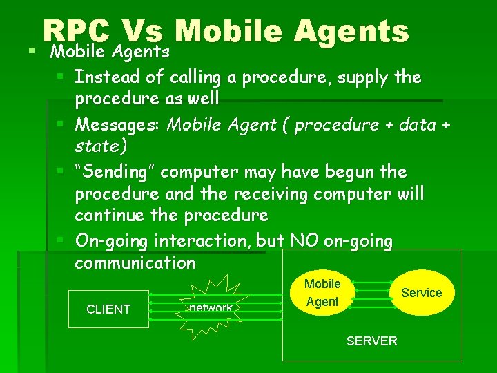 RPC Vs Mobile Agents § Instead of calling a procedure, supply the procedure as