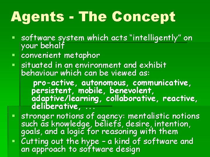 Agents - The Concept § software system which acts “intelligently” on your behalf §
