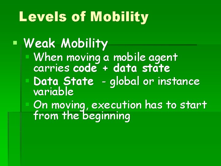 Levels of Mobility § Weak Mobility § When moving a mobile agent carries code