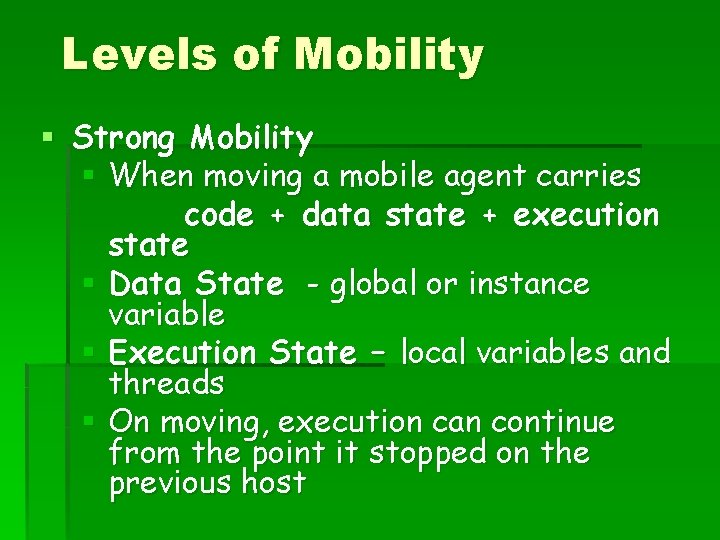 Levels of Mobility § Strong Mobility § When moving a mobile agent carries code