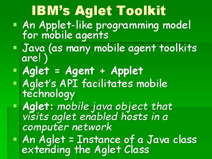 IBM’s Aglet Toolkit § An Applet-like programming model for mobile agents § Java (as