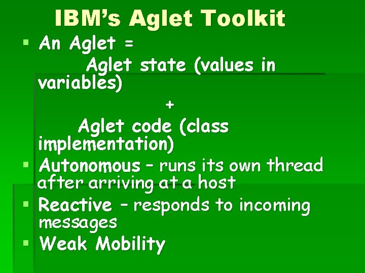 IBM’s Aglet Toolkit § An Aglet = Aglet state (values in variables) + Aglet