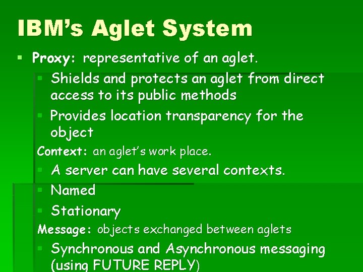 IBM’s Aglet System § Proxy: representative of an aglet. § Shields and protects an