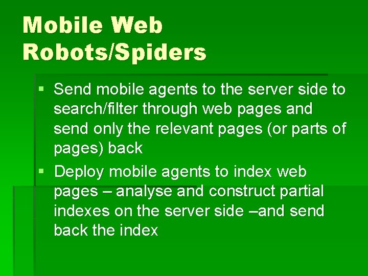 Mobile Web Robots/Spiders § Send mobile agents to the server side to search/filter through