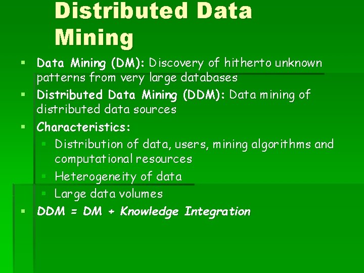 Distributed Data Mining § Data Mining (DM): Discovery of hitherto unknown patterns from very