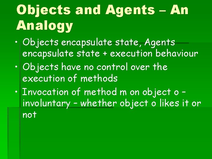 Objects and Agents – An Analogy • Objects encapsulate state, Agents encapsulate state +