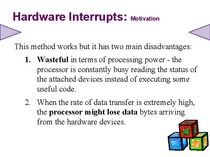Hardware Interrupts: Motivation This method works but it has two main disadvantages: 1. Wasteful