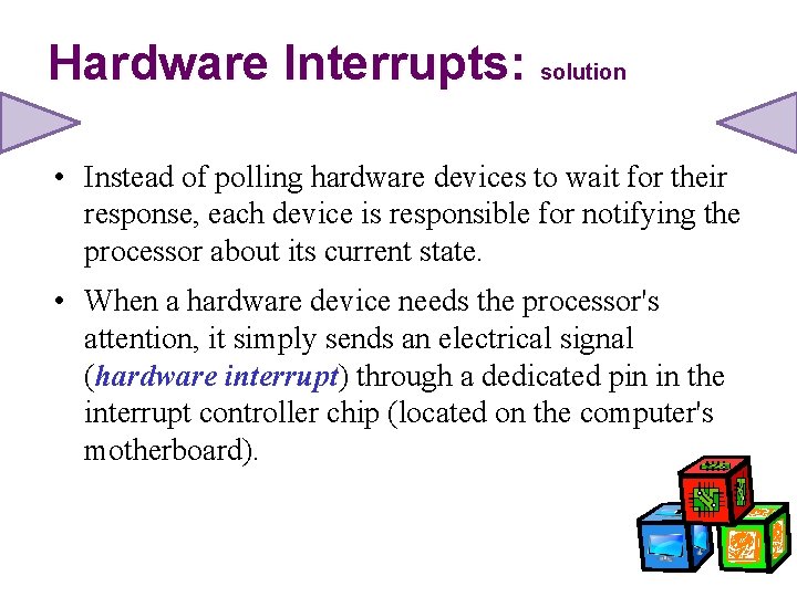 Hardware Interrupts: solution • Instead of polling hardware devices to wait for their response,