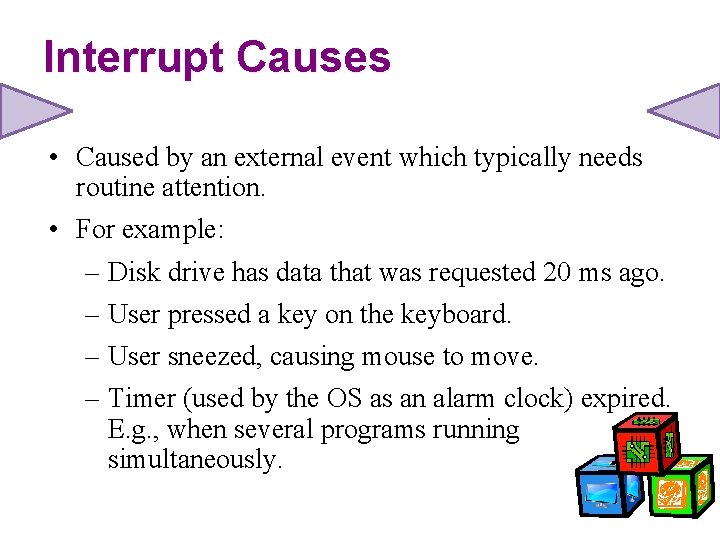 Interrupt Causes • Caused by an external event which typically needs routine attention. •