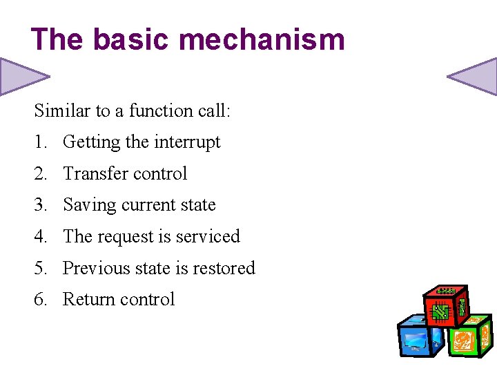 The basic mechanism Similar to a function call: 1. Getting the interrupt 2. Transfer