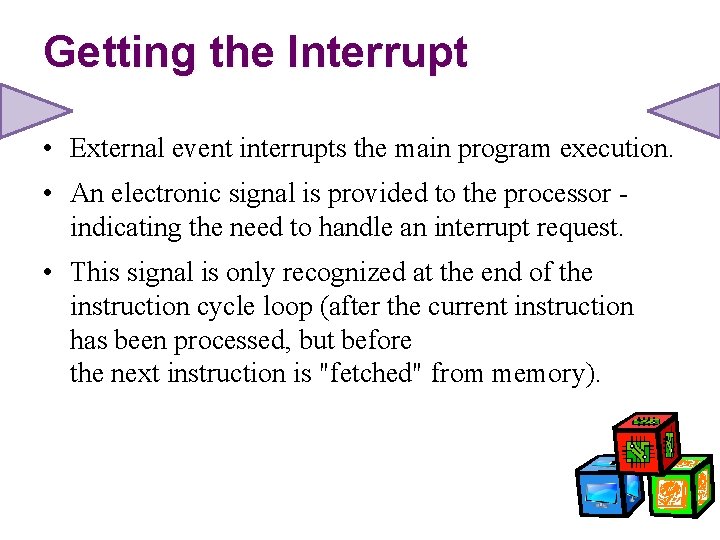 Getting the Interrupt • External event interrupts the main program execution. • An electronic