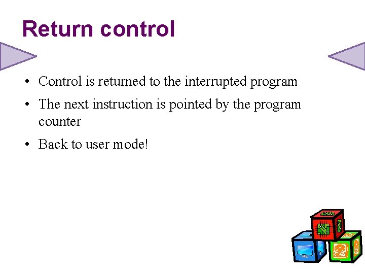 Return control • Control is returned to the interrupted program • The next instruction