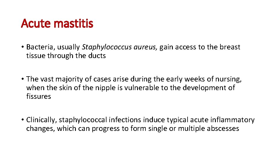 Acute mastitis • Bacteria, usually Staphylococcus aureus, gain access to the breast tissue through