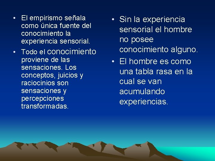  • El empirismo señala como única fuente del conocimiento la experiencia sensorial. •