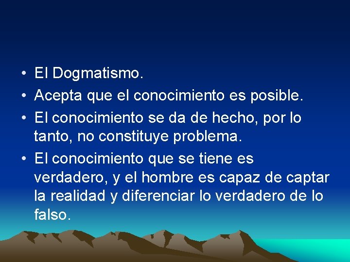  • El Dogmatismo. • Acepta que el conocimiento es posible. • El conocimiento