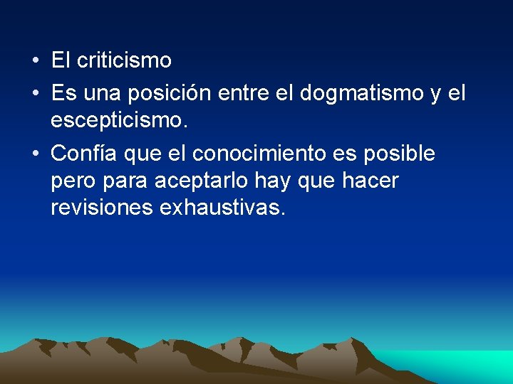  • El criticismo • Es una posición entre el dogmatismo y el escepticismo.