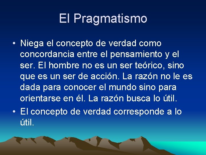 El Pragmatismo • Niega el concepto de verdad como concordancia entre el pensamiento y