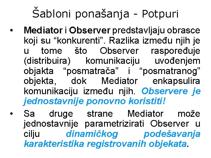 Šabloni ponašanja - Potpuri • • Mediator i Observer predstavljaju obrasce koji su “konkurenti”.